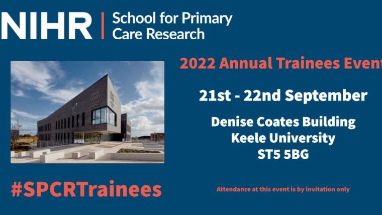 NIHR School For Primary Care Research
2022 Annual Trainees Event
21st -22nd September
Denise Coates Building, Keele University, ST5 5BG
Attendance at this event is by invitation only
#SPCRTrainees