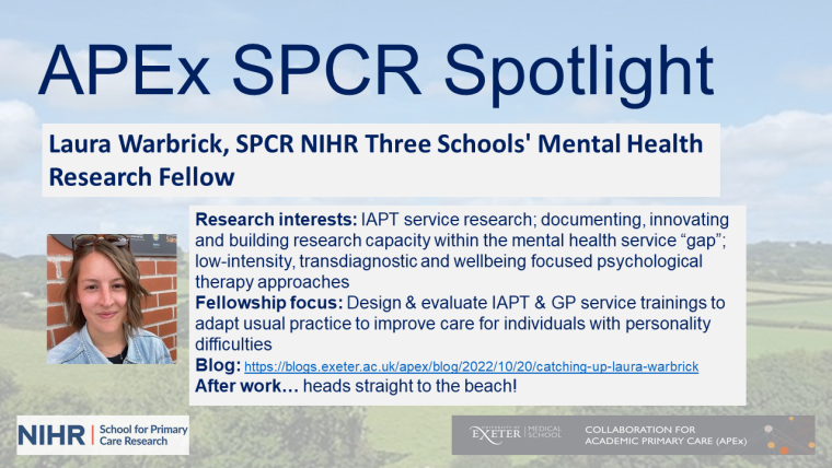 APEx SPCR Spotlight: Laura
Warbrick , SPCR NIHR Three Schools' Mental Health  Research Fellow
Research interests:
IAPT service research; documenting, innovating
and building research capacity within the mental health service “gap”;
low intensity, transdiagnostic and wellbeing focused psychological
therapy approaches
Fellowship
focus: Design & evaluate IAPT & GP service trainings to
adapt usual practice to improve care for individuals with personality
difficulties
Blog:
https://blogs.exeter.ac.uk/apex/blog/2022/10/20/catching up laura warbrick
After work…
heads straight to the beach!