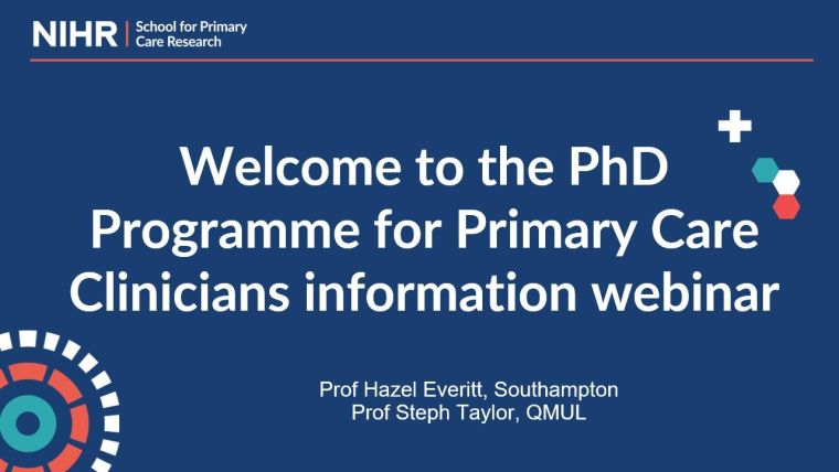 Welcome to the PhD Programme for Primary Care Clinicians information webinar
Prof Hazel Everitt, Southampton
Prof Steph Taylor, QMUL